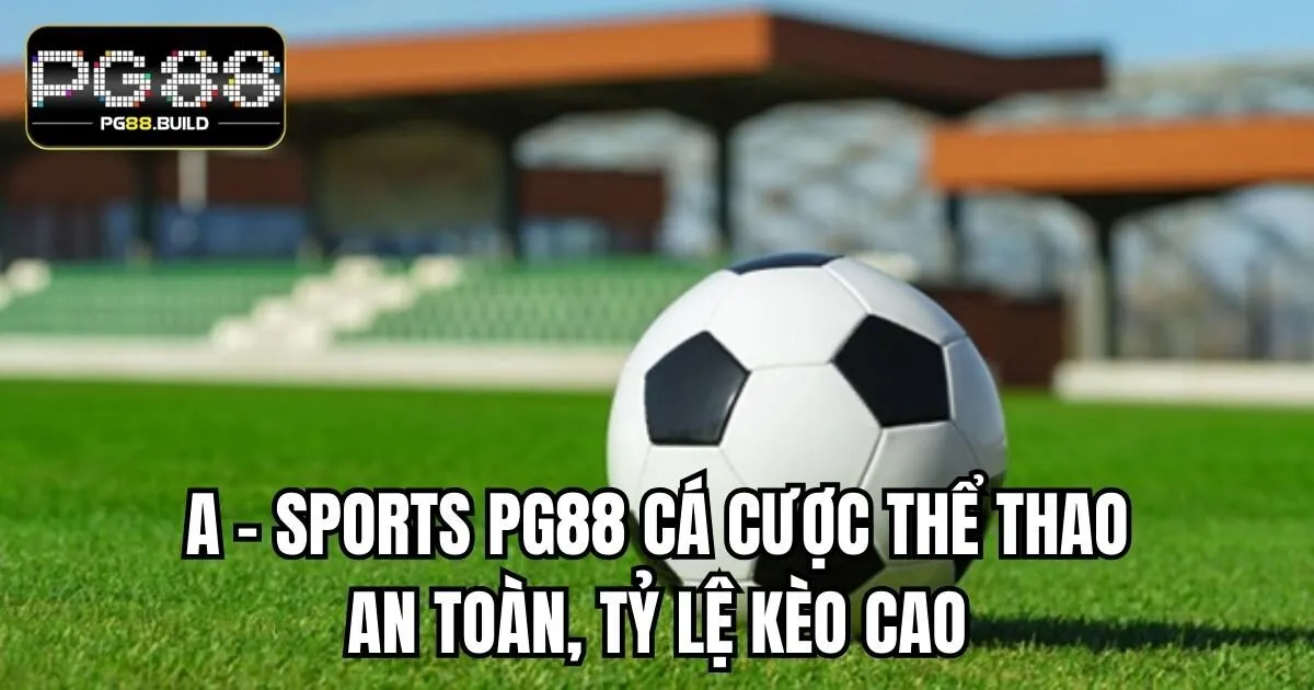 A - Sports PG88 Cá Cược Thể Thao An Toàn, Tỷ Lệ Kèo Cao