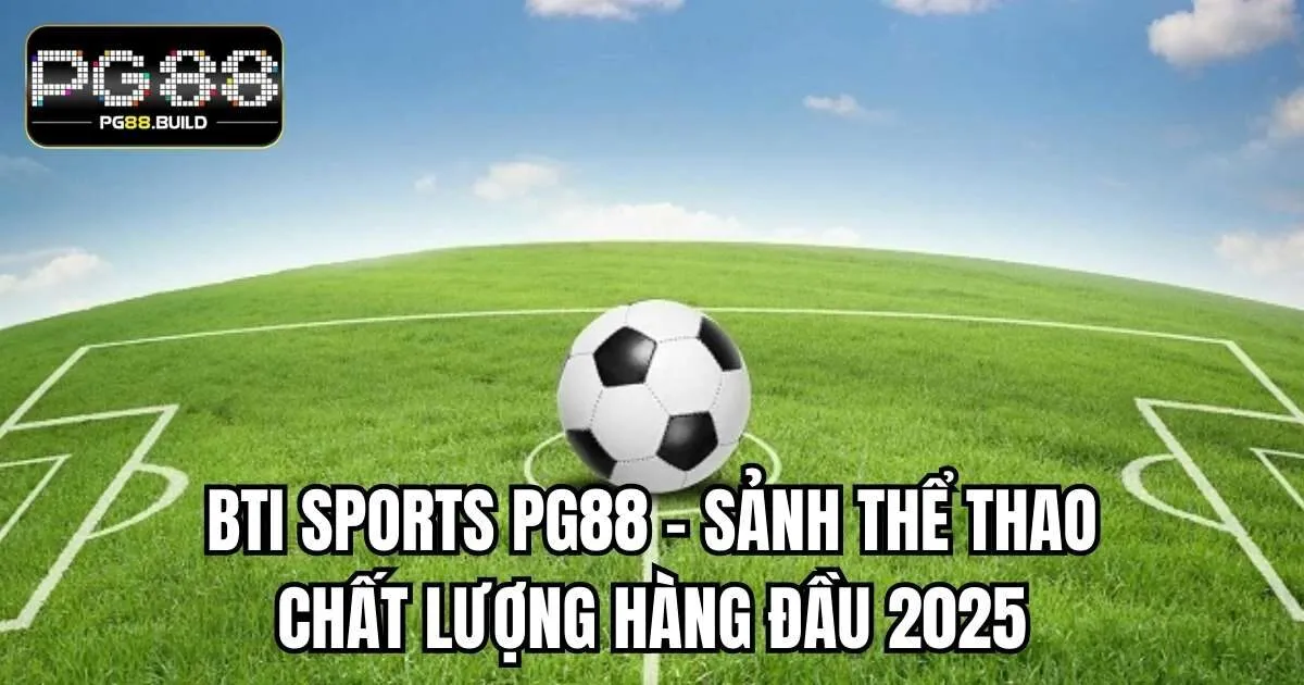 BTI Sports PG88 - Sảnh Thể Thao Chất Lượng Hàng Đầu 2025