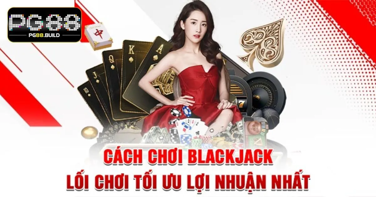 Chia sẻ một vài kinh nghiệm chơi Blackjack PG88 đảm bảo thắng