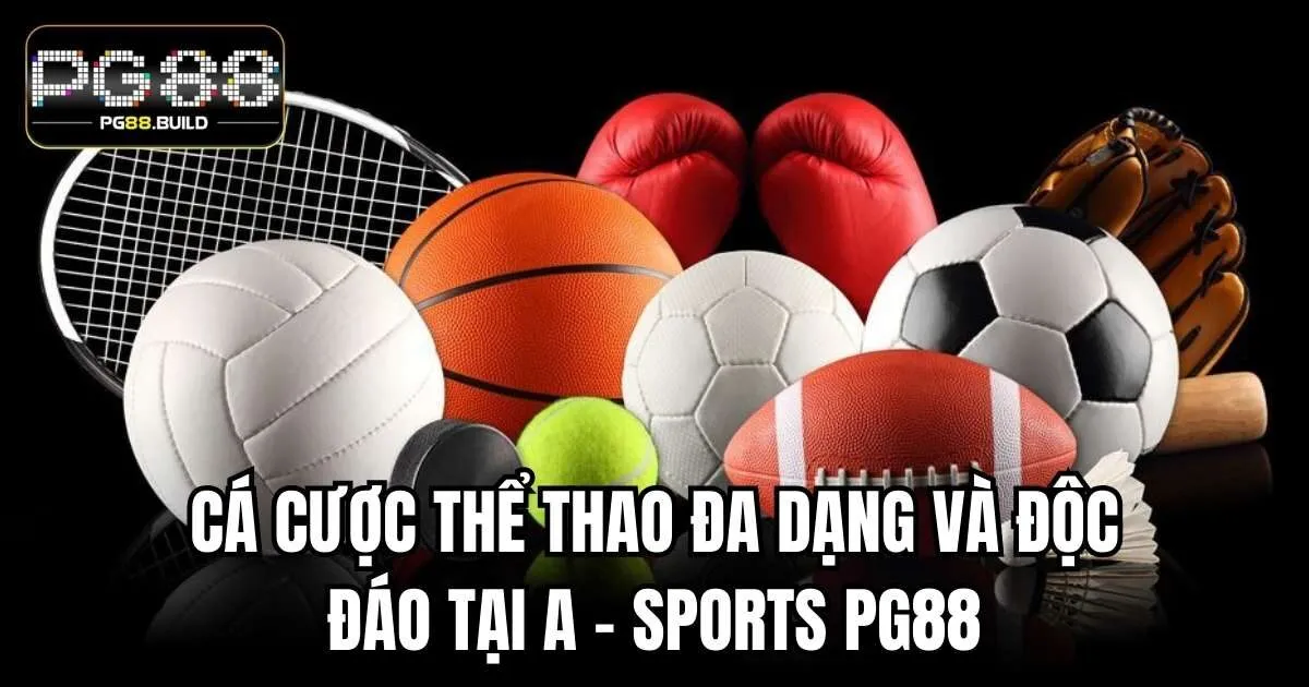 Cá cược thể thao đa dạng và độc đáo tại A - Sports PG88