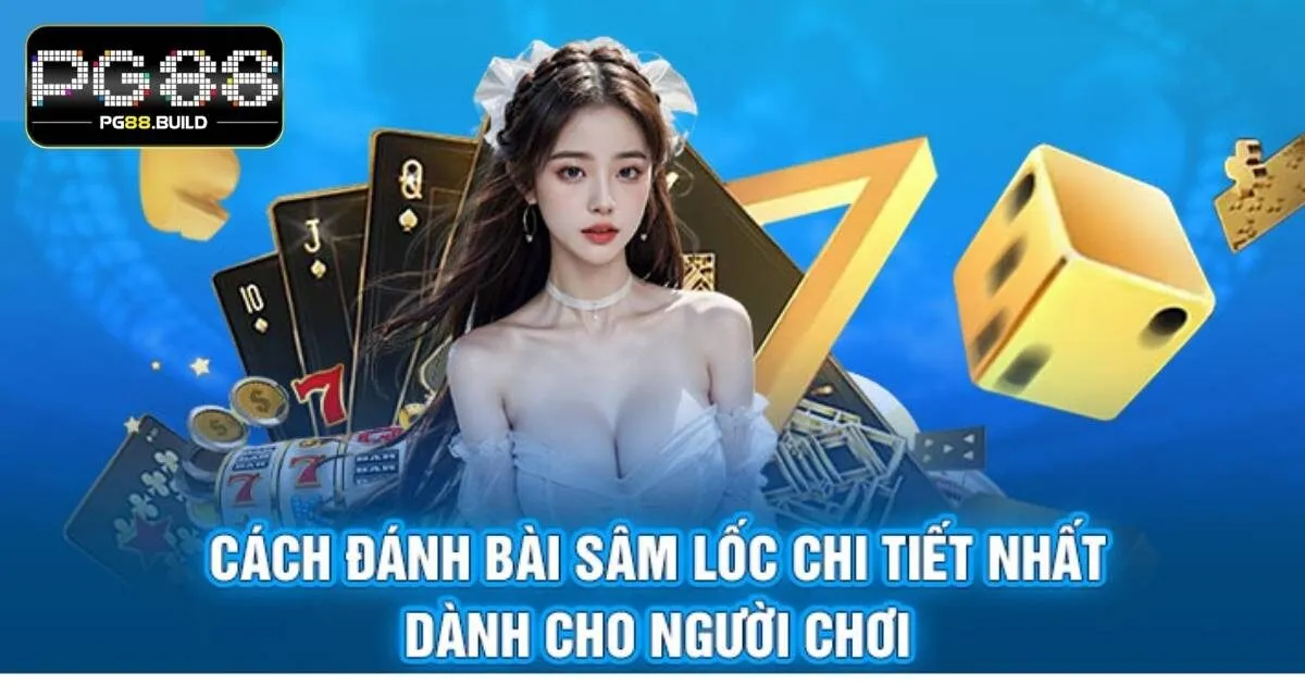 Bài Sâm Lốc PG88 - Siêu Phẩm Dễ Chơi, Dễ Thắng Hàng Đầu
