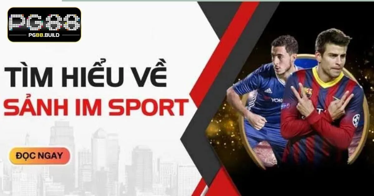 Những thông tin nổi bật về IM Sports PG88