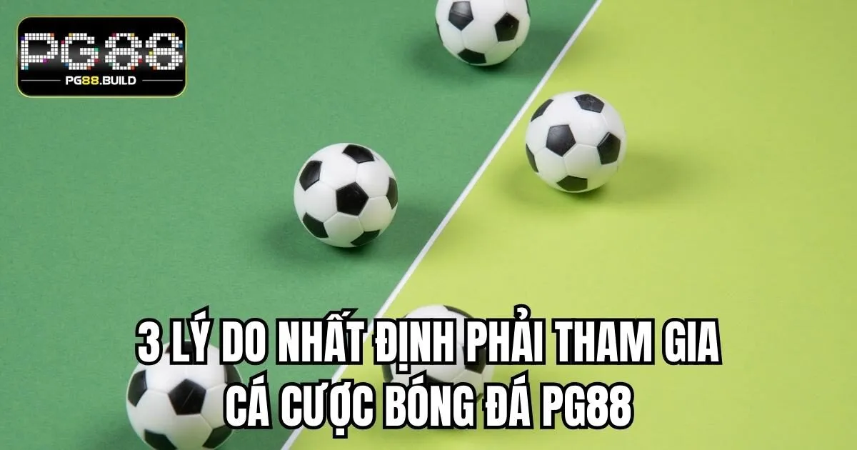 3 lý do nhất định phải tham gia cá cược bóng đá PG88