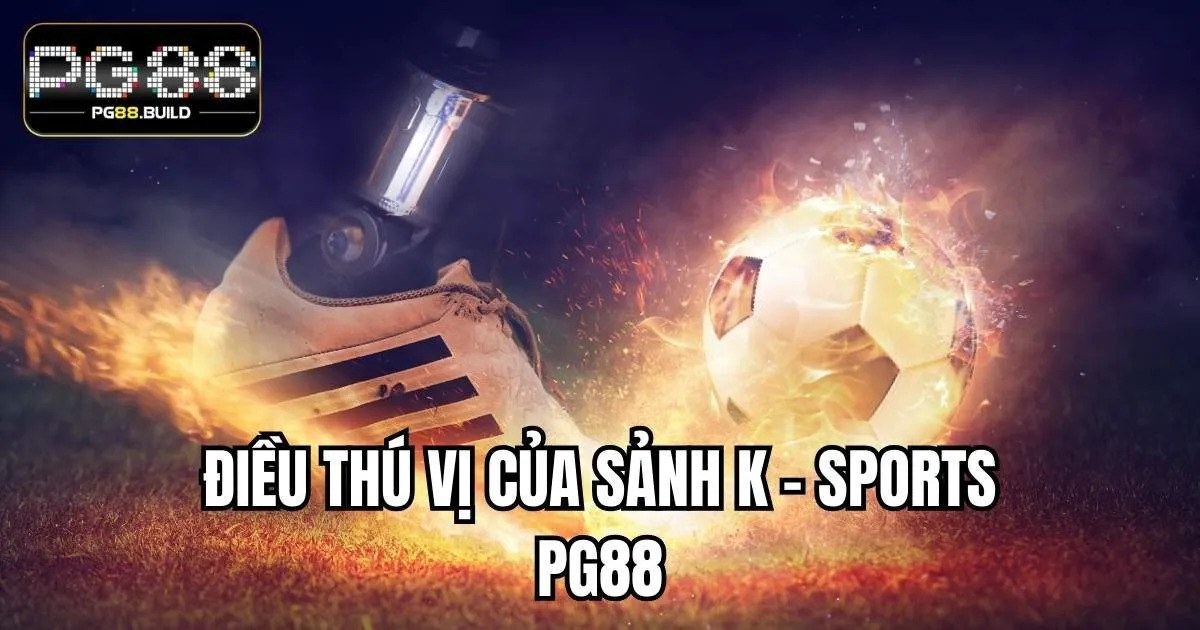 Điều thú vị của sảnh K - Sports PG88