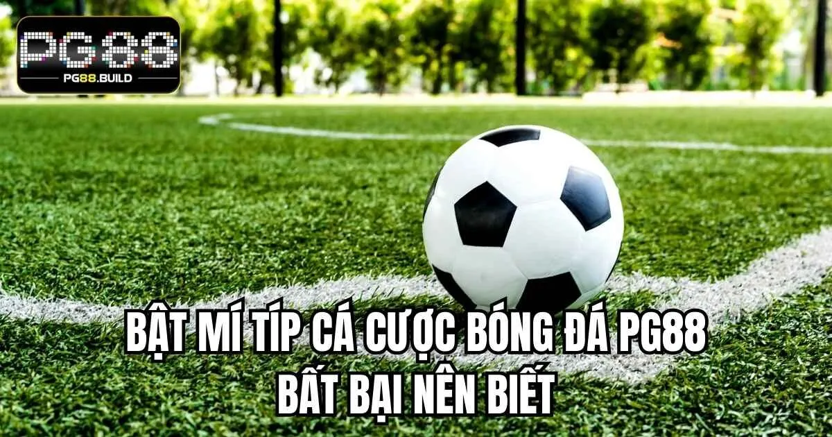 Bật mí típ cá cược bóng đá PG88 bất bại nên biết