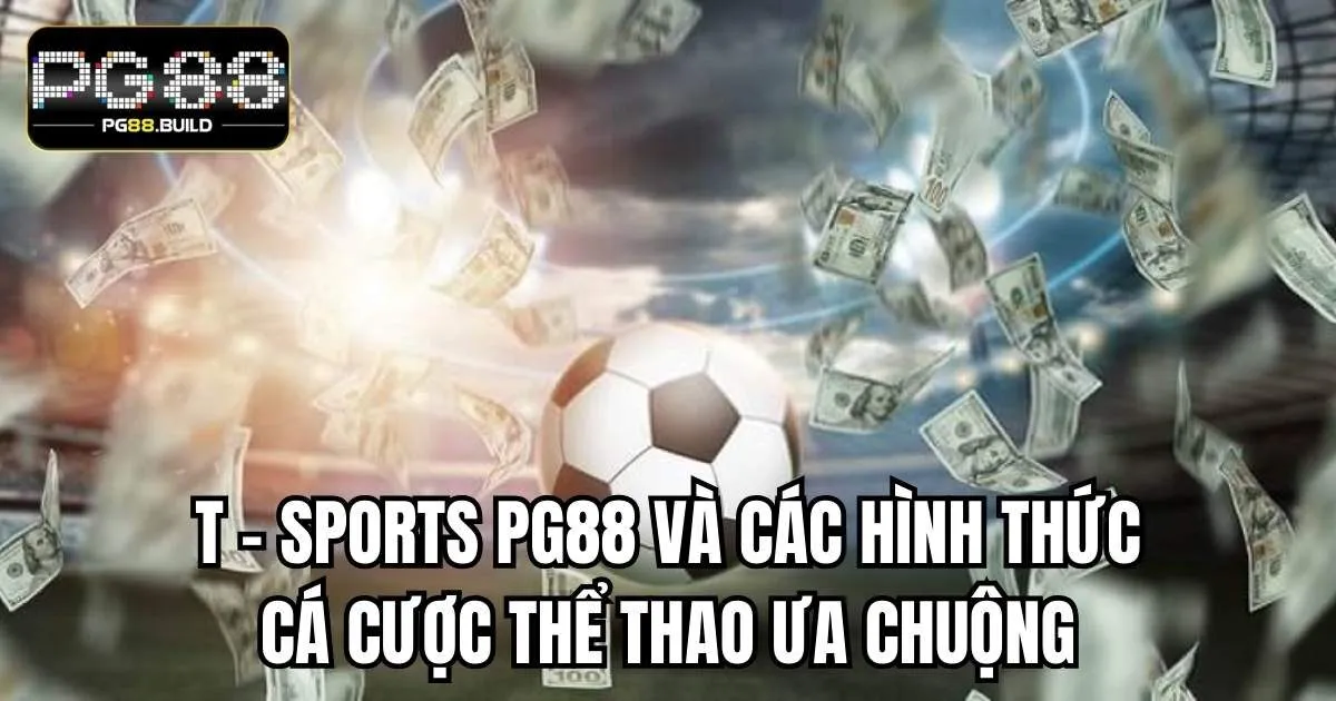 T - Sports PG88 và các hình thức cá cược thể thao ưa chuộng