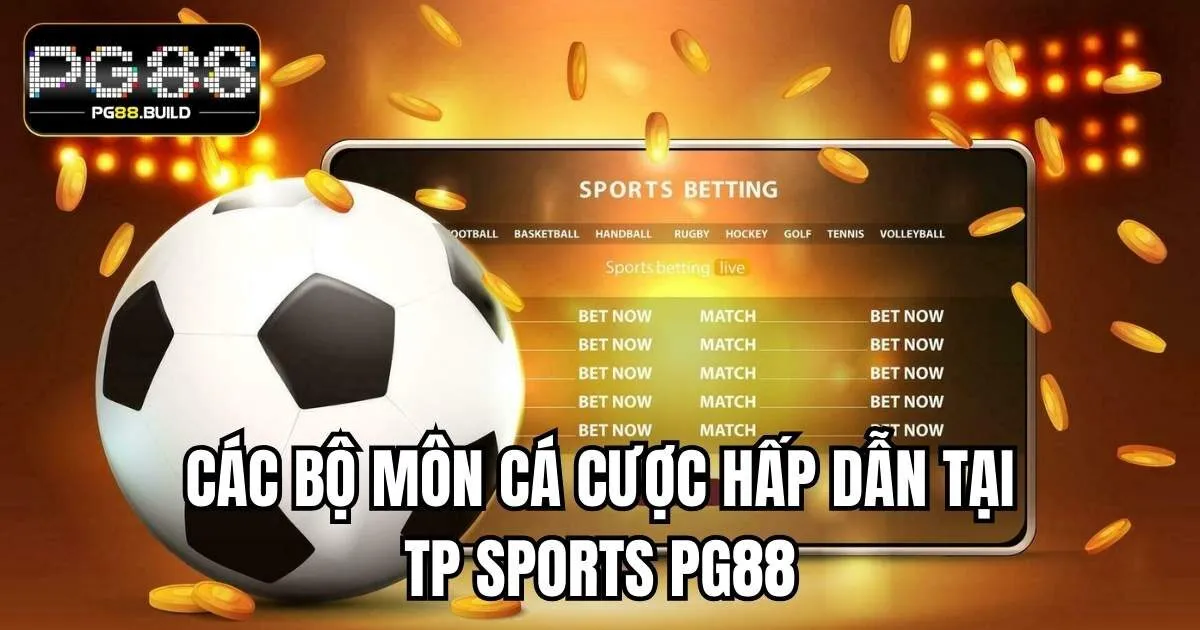 Các bộ môn cá cược hấp dẫn tại TP Sports PG88