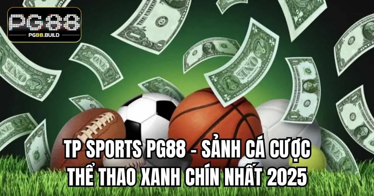 TP Sports PG88 - Sảnh Cá Cược Thể Thao Xanh Chín Nhất 2025