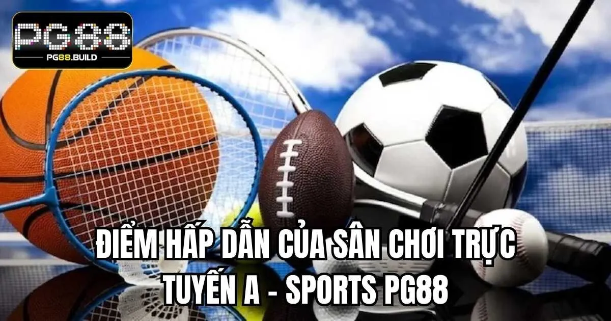 Điểm hấp dẫn của sân chơi trực tuyến A - Sports PG88